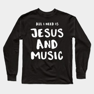 All I Need Is Jesus And Music Long Sleeve T-Shirt